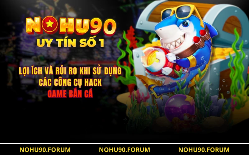 Hack Game Bắn Cá Bằng Tool Hiệu Quả Tới 90% Có Thật Không? 6 Lợi ích và rủi ro khi sử dụng các công cụ hack game bắn cá